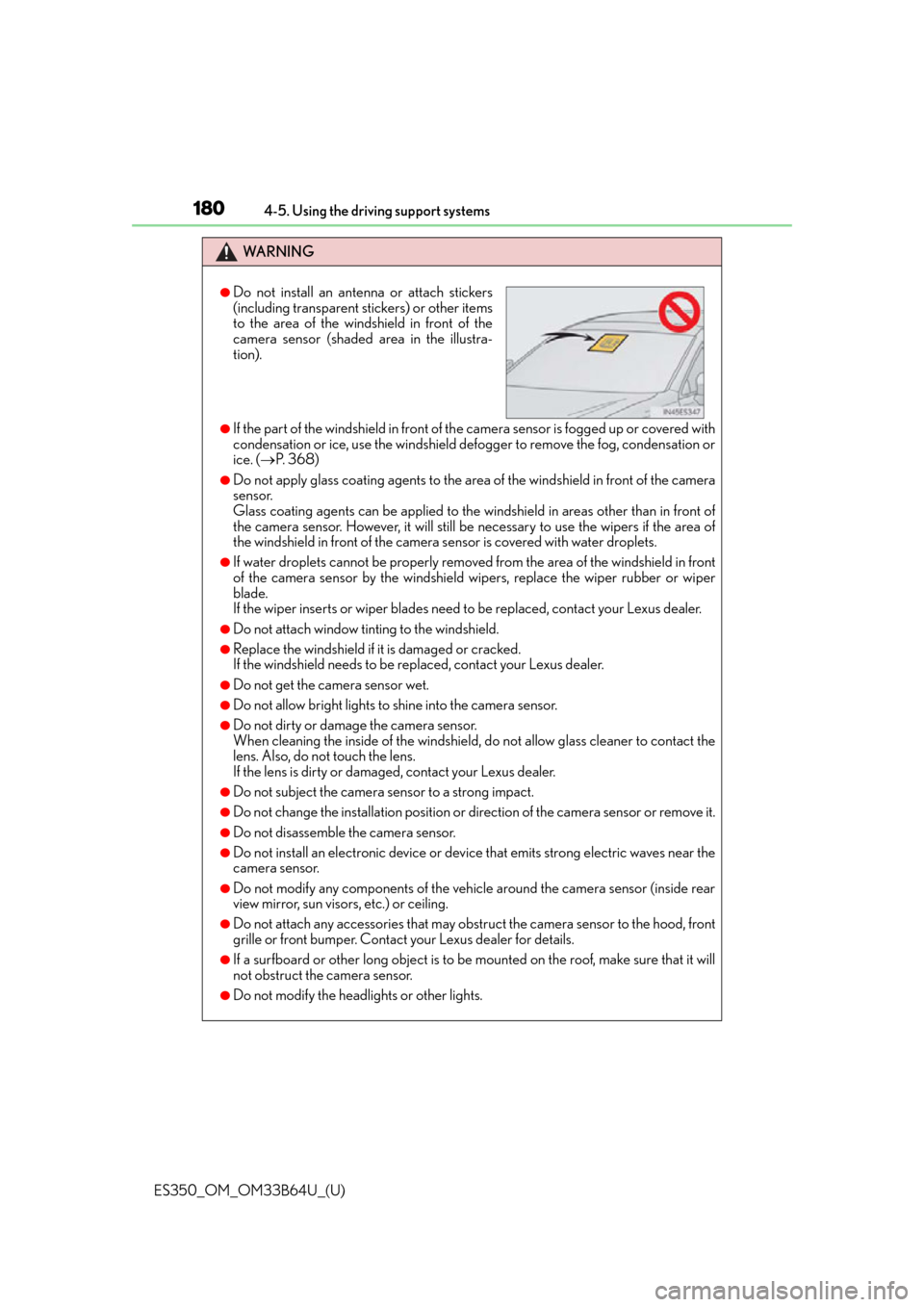 Lexus ES350 2016  Owners Manuals /  LEXUS 2016 ES350 OWNERS MANUAL (OM33B64U) 180
ES350_OM_OM33B64U_(U)4-5. Using the driving support systems
WA R N I N G
●If the part of the windshield in front of th
e camera sensor is fogged up or covered with
condensation or ice, use the w