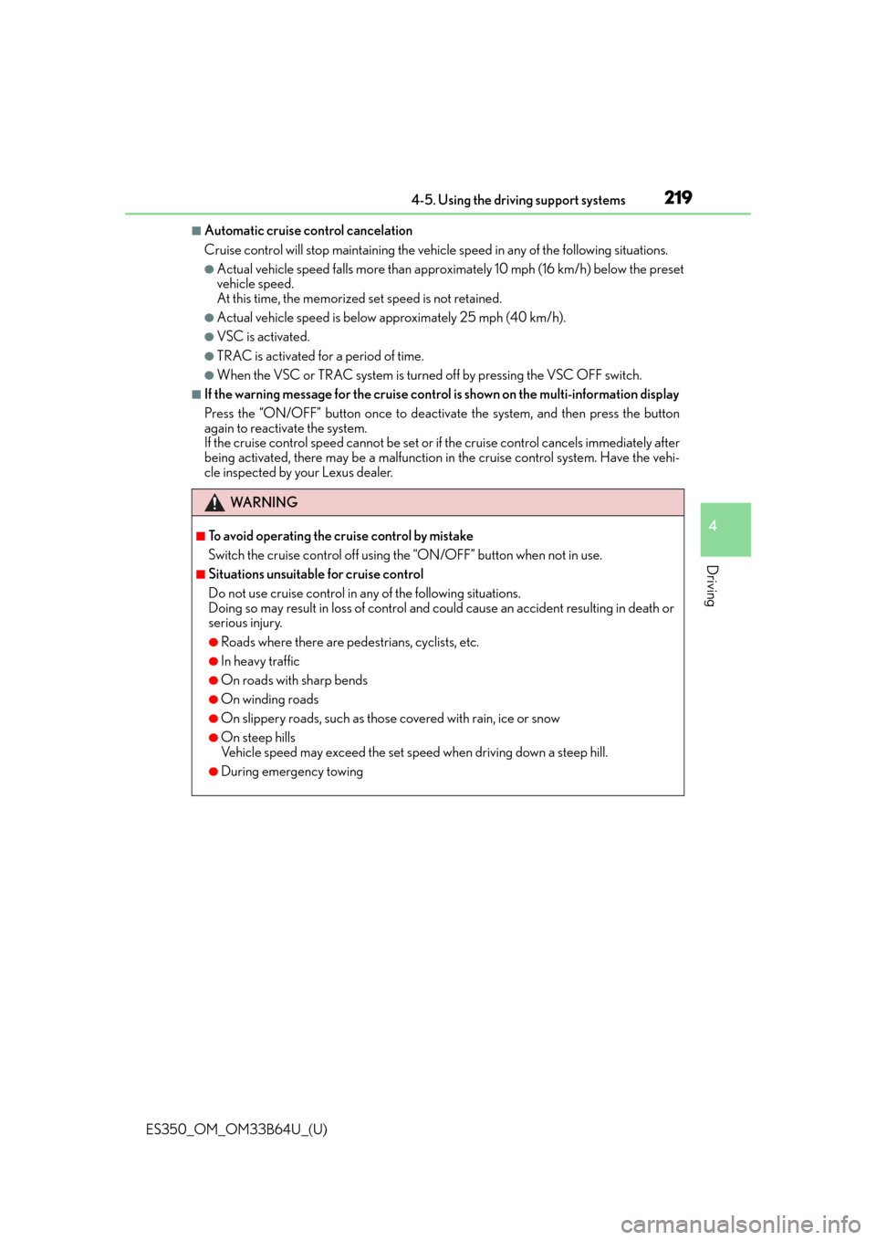 Lexus ES350 2016  Owners Manuals /  LEXUS 2016 ES350 OWNERS MANUAL (OM33B64U) ES350_OM_OM33B64U_(U)
2194-5. Using the driving support systems
4
Driving
■Automatic cruise control cancelation
Cruise control will stop maintaining the vehicle speed in any of the following situati