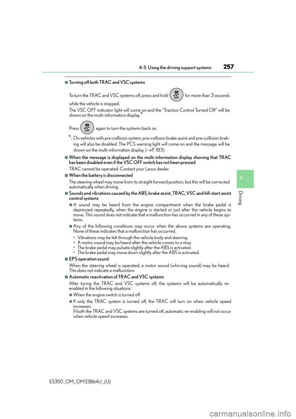 Lexus ES350 2016  Owners Manuals /  LEXUS 2016 ES350 OWNERS MANUAL (OM33B64U) ES350_OM_OM33B64U_(U)
2574-5. Using the driving support systems
4
Driving
■Turning off both TRAC and VSC systems
To turn the TRAC and VSC systems off, press and hold   for more than 3 seconds
while 