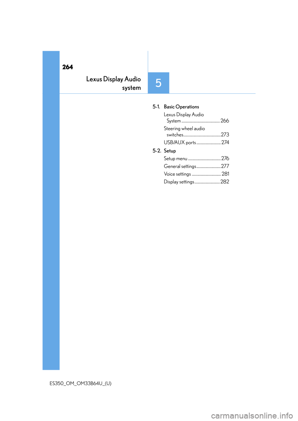 Lexus ES350 2016  Owners Manuals /  LEXUS 2016 ES350 OWNERS MANUAL (OM33B64U) 264
ES350_OM_OM33B64U_(U)
5-1. Basic OperationsLexus Display Audio System ......................................... 266
Steering wheel audio  switches........................................273
USB/AU