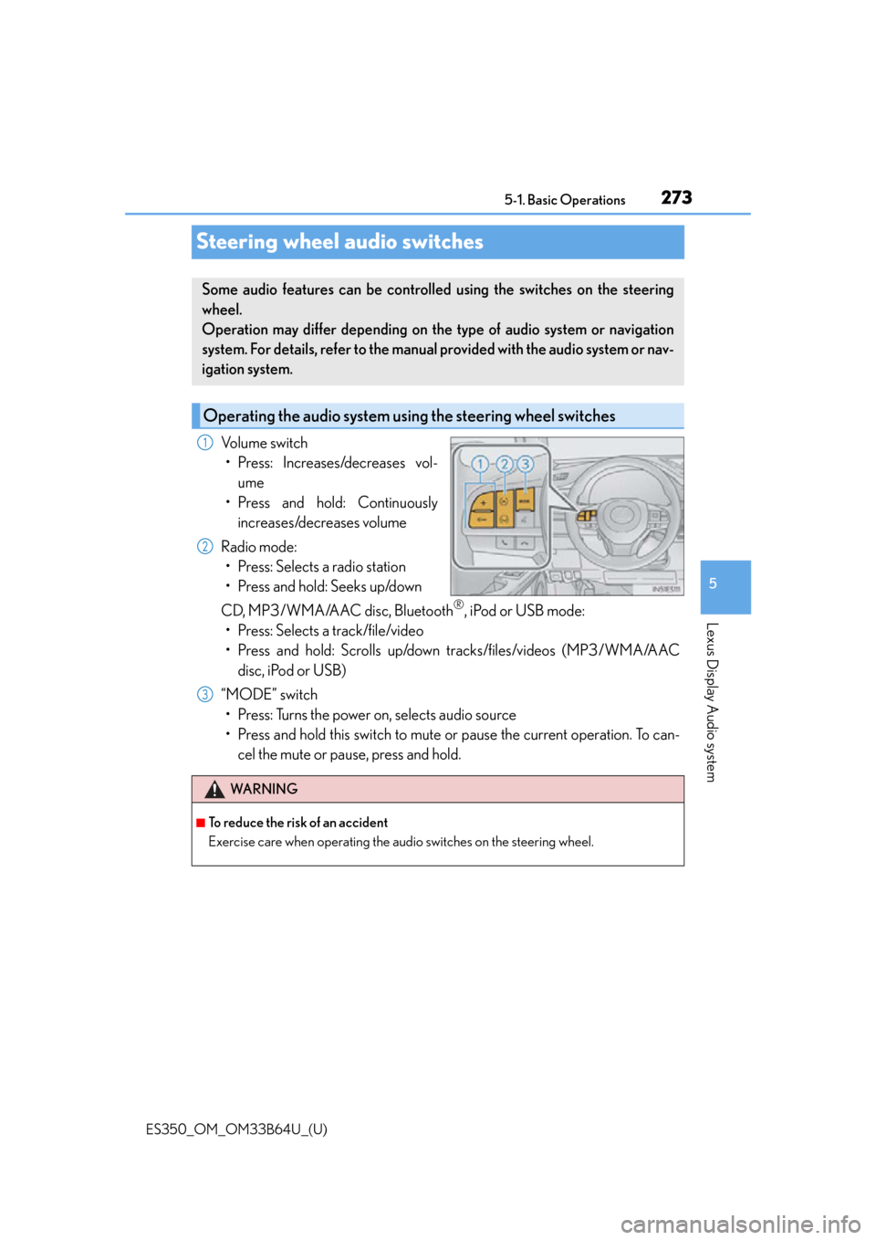 Lexus ES350 2016  Owners Manuals /  LEXUS 2016 ES350 OWNERS MANUAL (OM33B64U) 273
ES350_OM_OM33B64U_(U)5-1. Basic Operations
5
Lexus Display Audio system
Steering wheel audio switches
Volume switch
• Press: Increases/decreases vol- ume
• Press and hold: Continuously increas