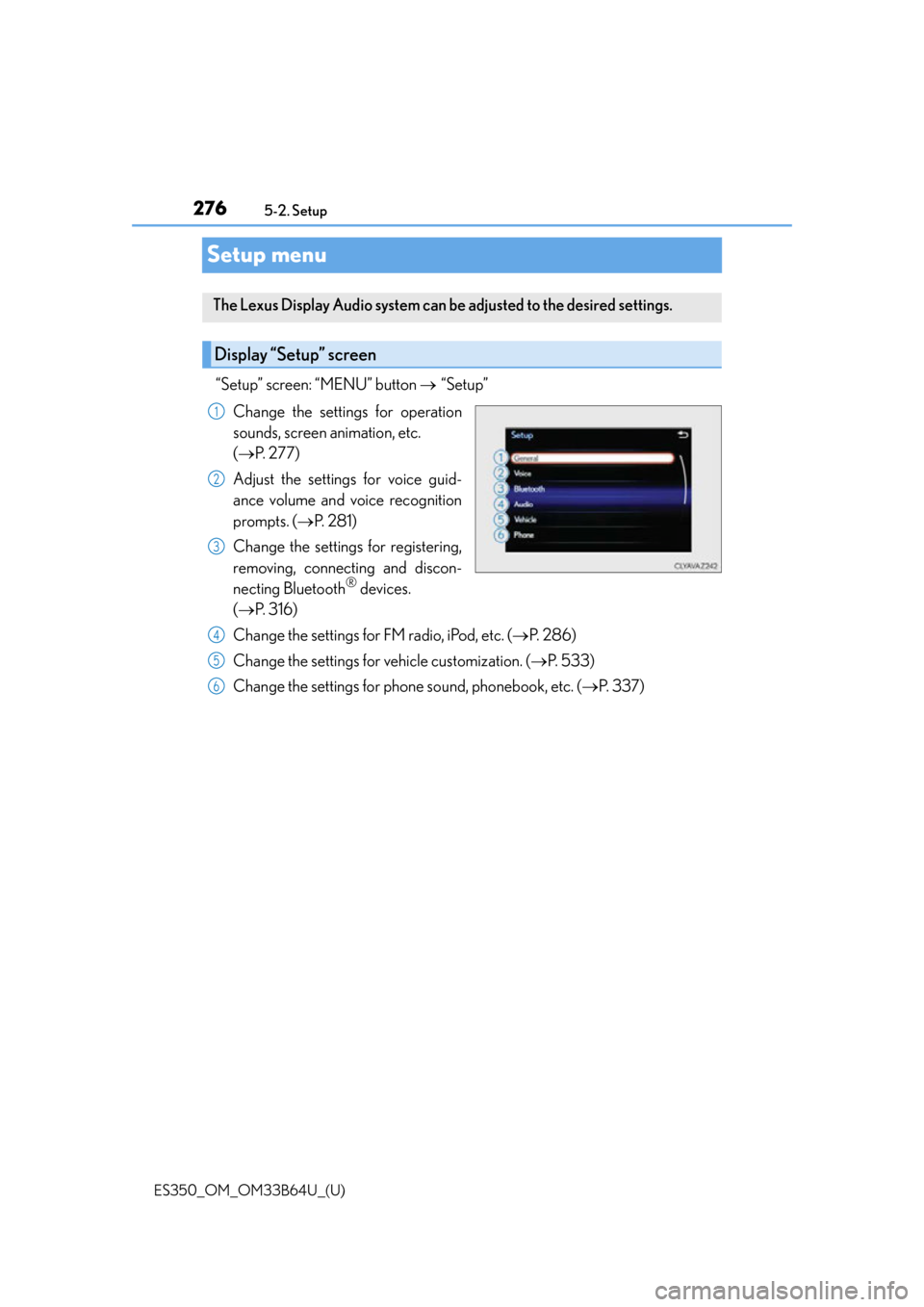 Lexus ES350 2016 Owners Manuals / LEXUS 2016 ES350 OWNERS MANUAL (OM33B64U) 276
ES350_OM_OM33B64U_(U)5-2. Setup
Setup menu
“Setup” screen: “MENU” button
“Setup”
Change the settings for operation
sounds, screen animation, etc.
( P. 2 7 7 )
Adjust the se Lexus ES350 2016 Owners Manuals / LEXUS 2016 ES350 OWNERS MANUAL (OM33B64U) 276
ES350_OM_OM33B64U_(U)5-2. Setup
Setup menu
“Setup” screen: “MENU” button
“Setup”
Change the settings for operation
sounds, screen animation, etc.
( P. 2 7 7 )
Adjust the se