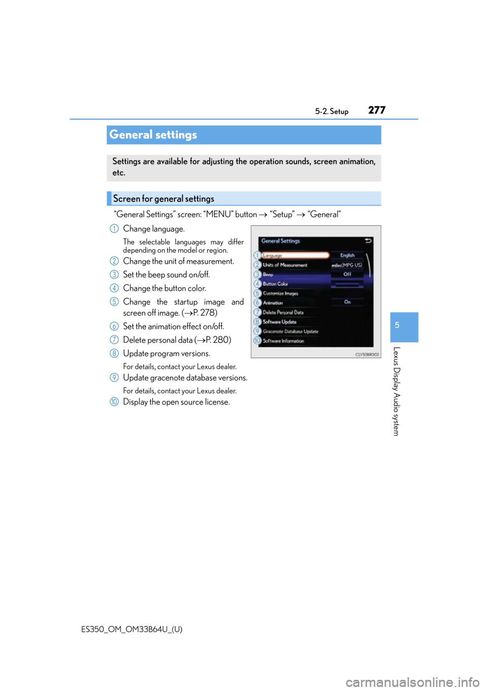 Lexus ES350 2016 Owners Manuals / LEXUS 2016 ES350 OWNERS MANUAL (OM33B64U) 277
ES350_OM_OM33B64U_(U)5-2. Setup
5
Lexus Display Audio system
General settings
“General Settings” screen: “MENU” button
“Setup” “General”
Change language.
The selectabl Lexus ES350 2016 Owners Manuals / LEXUS 2016 ES350 OWNERS MANUAL (OM33B64U) 277
ES350_OM_OM33B64U_(U)5-2. Setup
5
Lexus Display Audio system
General settings
“General Settings” screen: “MENU” button
“Setup” “General”
Change language.
The selectabl