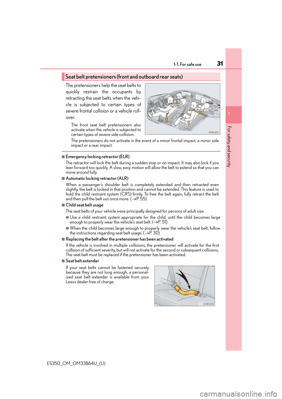 Lexus ES350 2016 Owners Manuals / LEXUS 2016 ES350 (OM33B64U) Owners Guide 311-1. For safe use
ES350_OM_OM33B64U_(U)
1
For safety and security
The pretensioners help the seat belts to
quickly restrain the occupants by
retracting the seat belts when the vehi-
cle is subjected Lexus ES350 2016 Owners Manuals / LEXUS 2016 ES350 (OM33B64U) Owners Guide 311-1. For safe use
ES350_OM_OM33B64U_(U)
1
For safety and security
The pretensioners help the seat belts to
quickly restrain the occupants by
retracting the seat belts when the vehi-
cle is subjected