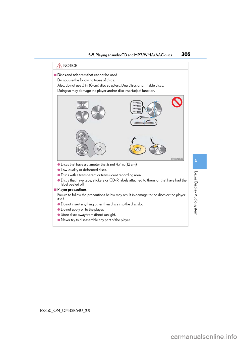 Lexus ES350 2016  Owners Manuals / ES350_OM_OM33B64U_(U)
3055-5. Playing an audio CD and MP3/WMA/AAC discs
5
Lexus Display Audio system
NOTICE
■Discs and adapters that cannot be used
Do not use the following types of discs. 
Also, do