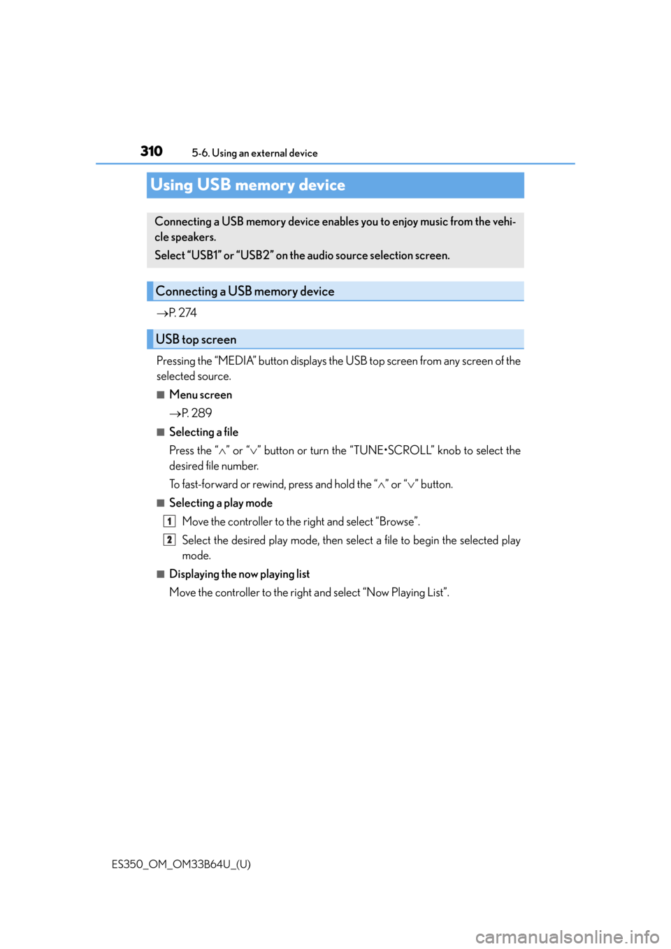 Lexus ES350 2016  Owners Manuals /  LEXUS 2016 ES350 OWNERS MANUAL (OM33B64U) 310
ES350_OM_OM33B64U_(U)5-6. Using an external device
Using USB memory device

P.  2 74
Pressing the “MEDIA” button displays the  USB top screen from any screen of the
selected source.
■Menu