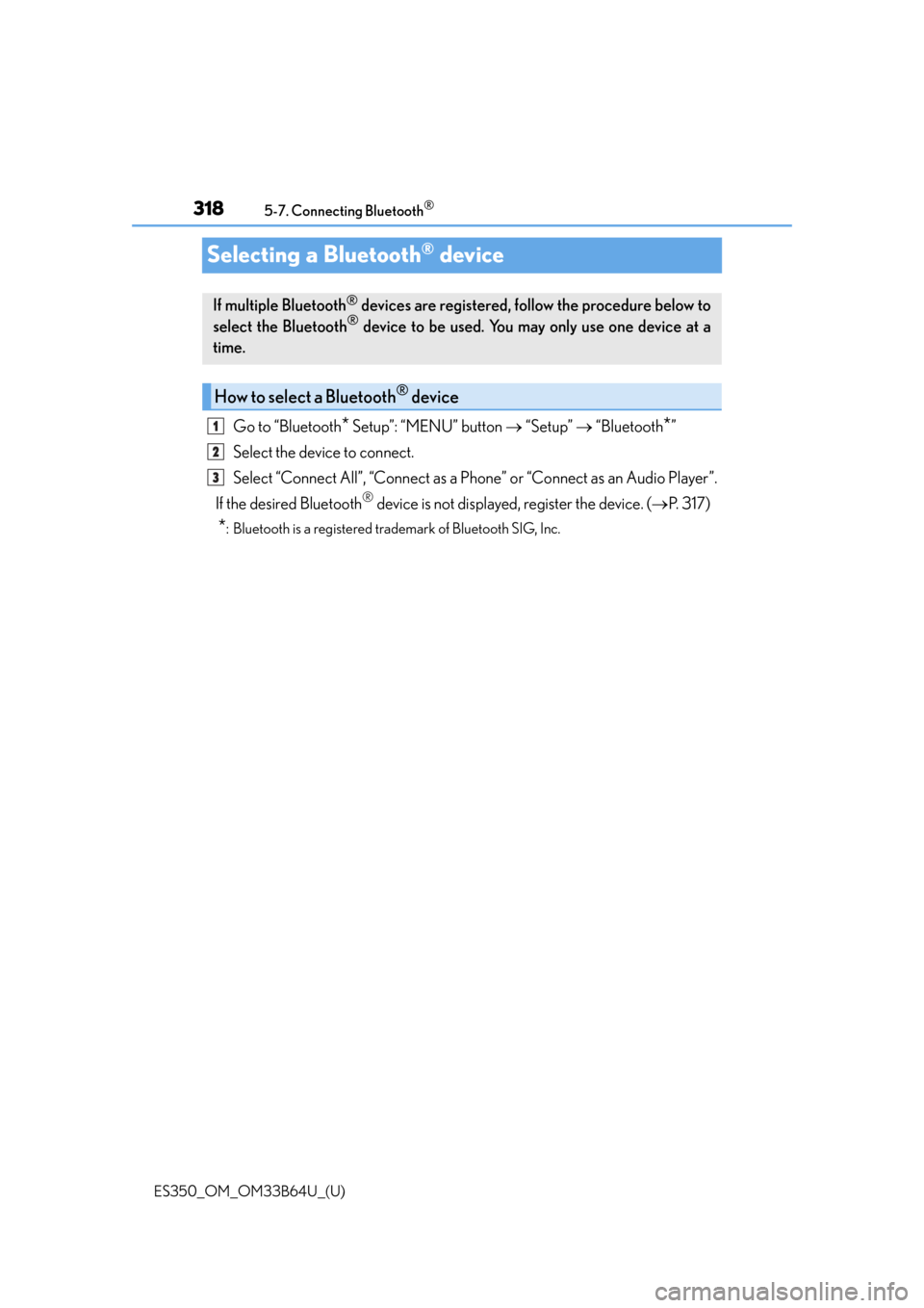 Lexus ES350 2016  Owners Manuals /  LEXUS 2016 ES350 OWNERS MANUAL (OM33B64U) 318
ES350_OM_OM33B64U_(U)5-7. Connecting Bluetooth
®
Selecting a Bluetooth® device
Go to “Bluetooth* Setup”: “MENU” button 
 “Setup”  “Bluetooth*”
Select the device to connect.