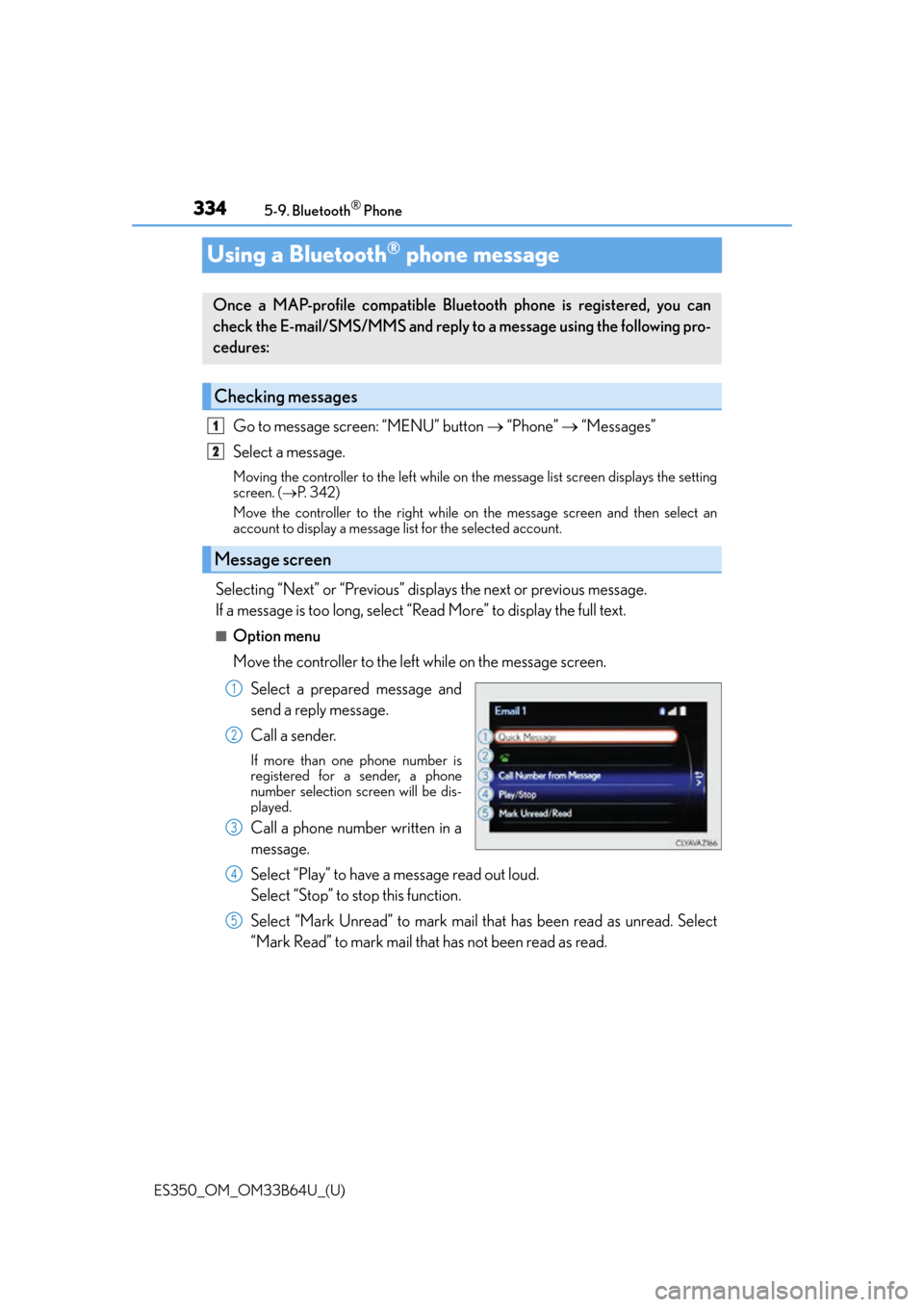 Lexus ES350 2016  Owners Manuals /  LEXUS 2016 ES350 OWNERS MANUAL (OM33B64U) 334
ES350_OM_OM33B64U_(U)5-9. Bluetooth
® Phone
Using a Bluetooth® phone message
Go to message screen: “MENU” button 
 “Phone”   “Messages”
Select a message.
Moving the controller 
