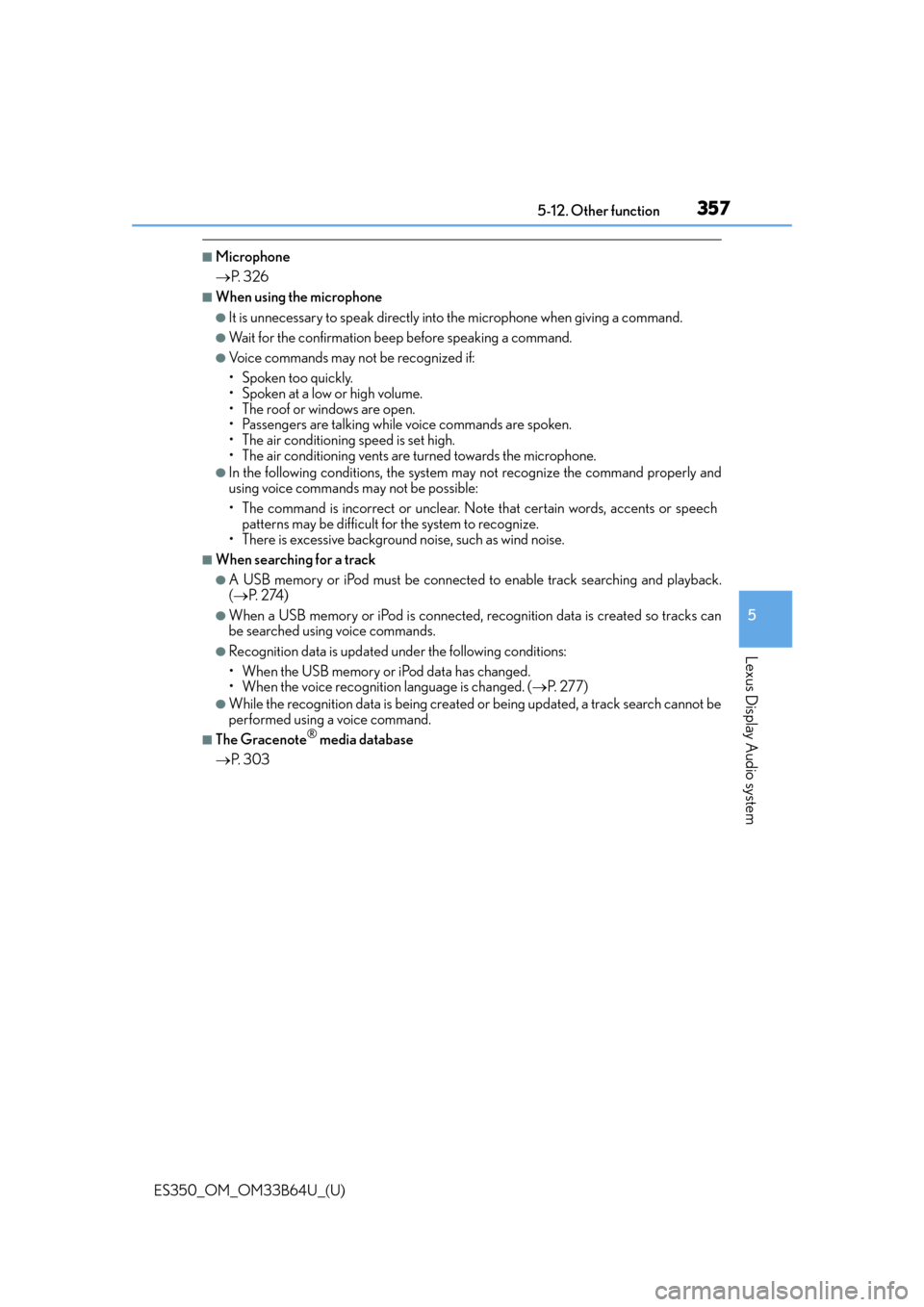 Lexus ES350 2016  Owners Manuals /  LEXUS 2016 ES350 OWNERS MANUAL (OM33B64U) ES350_OM_OM33B64U_(U)
3575-12. Other function
5
Lexus Display Audio system
■Microphone
P.  3 2 6
■When using the microphone
●It is unnecessary to speak directly into  the microphone when givi