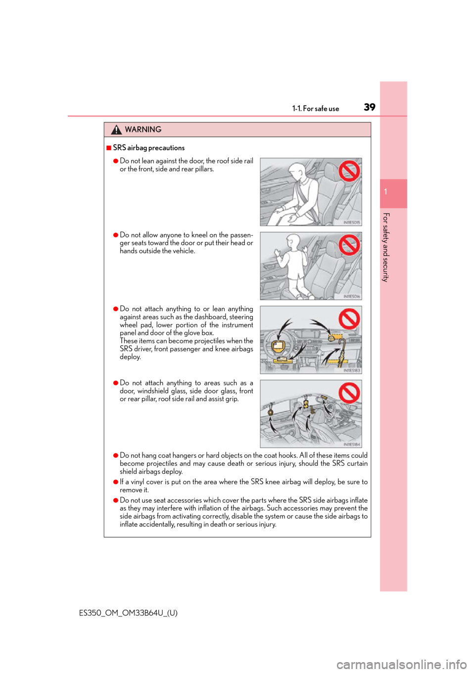 Lexus ES350 2016 Owners Manuals / LEXUS 2016 ES350 (OM33B64U) Owners Guide 391-1. For safe use
ES350_OM_OM33B64U_(U)
1
For safety and security
WA R N I N G
■SRS airbag precautions
●Do not hang coat hangers or hard objects on the coat hooks. All of these items could
becom Lexus ES350 2016 Owners Manuals / LEXUS 2016 ES350 (OM33B64U) Owners Guide 391-1. For safe use
ES350_OM_OM33B64U_(U)
1
For safety and security
WA R N I N G
■SRS airbag precautions
●Do not hang coat hangers or hard objects on the coat hooks. All of these items could
becom