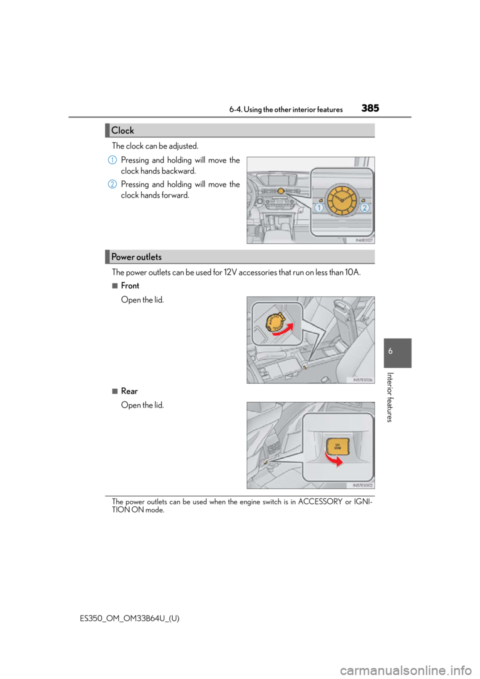 Lexus ES350 2016  Owners Manuals /  LEXUS 2016 ES350 OWNERS MANUAL (OM33B64U) ES350_OM_OM33B64U_(U)
3856-4. Using the other interior features
6
Interior features
The clock can be adjusted.Pressing and holding will move the
clock hands backward.
Pressing and holding will move th