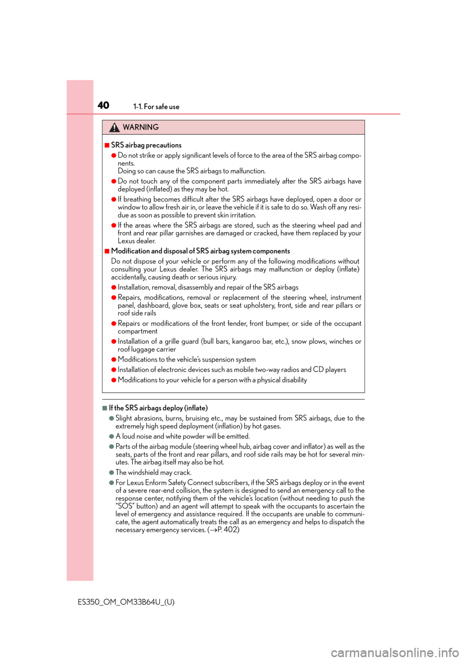 Lexus ES350 2016  Owners Manuals /  LEXUS 2016 ES350  (OM33B64U) Owners Guide 401-1. For safe use
ES350_OM_OM33B64U_(U)
■If the SRS airbags deploy (inflate)
●Slight abrasions, burns, bruising etc., may be sustained from SRS airbags, due to the
extremely high speed deploymen