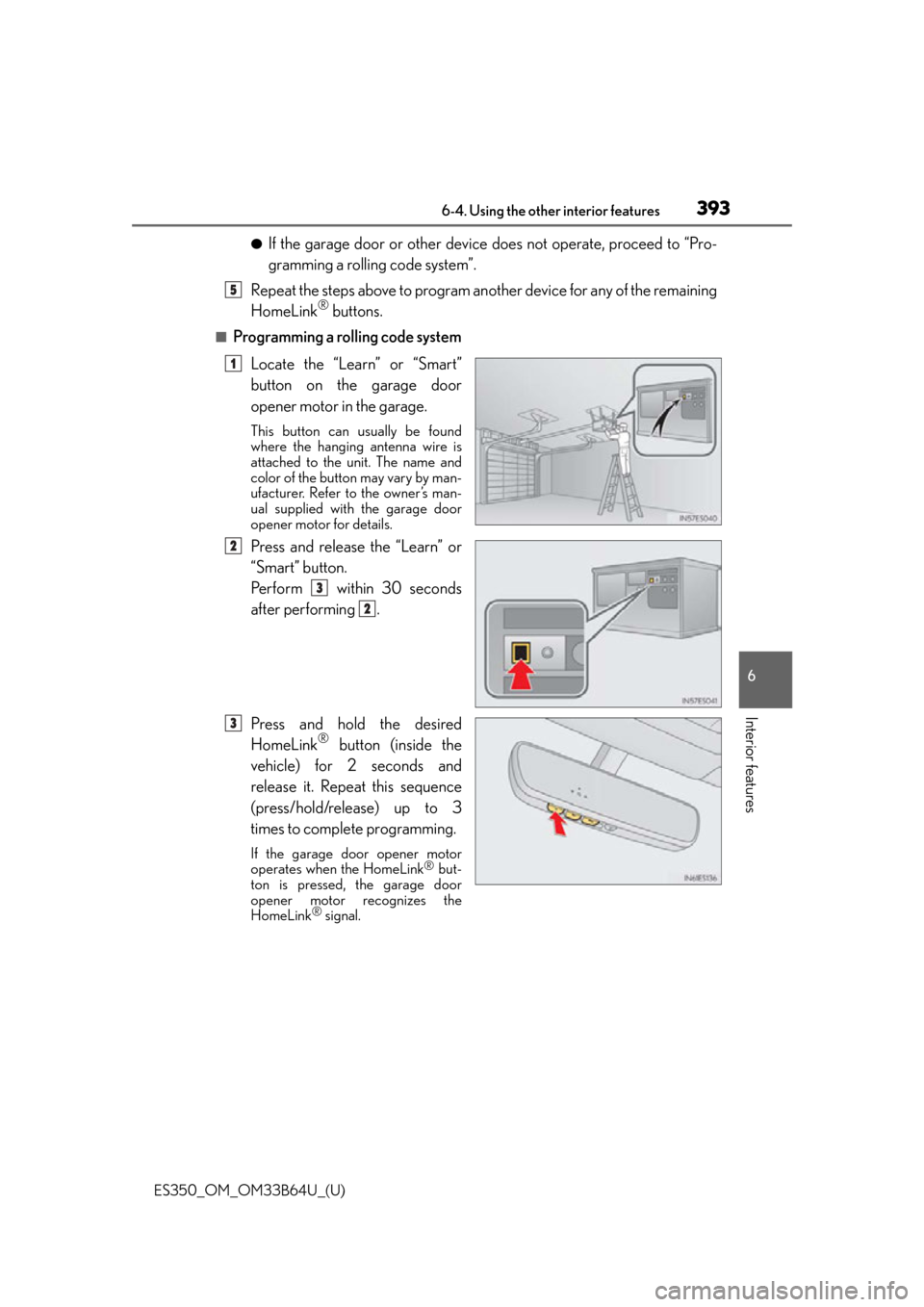 Lexus ES350 2016  Owners Manuals /  LEXUS 2016 ES350 OWNERS MANUAL (OM33B64U) ES350_OM_OM33B64U_(U)
3936-4. Using the other interior features
6
Interior features
●If the garage door or other device does not operate, proceed to “Pro-
gramming a rolling code system”.
Repeat