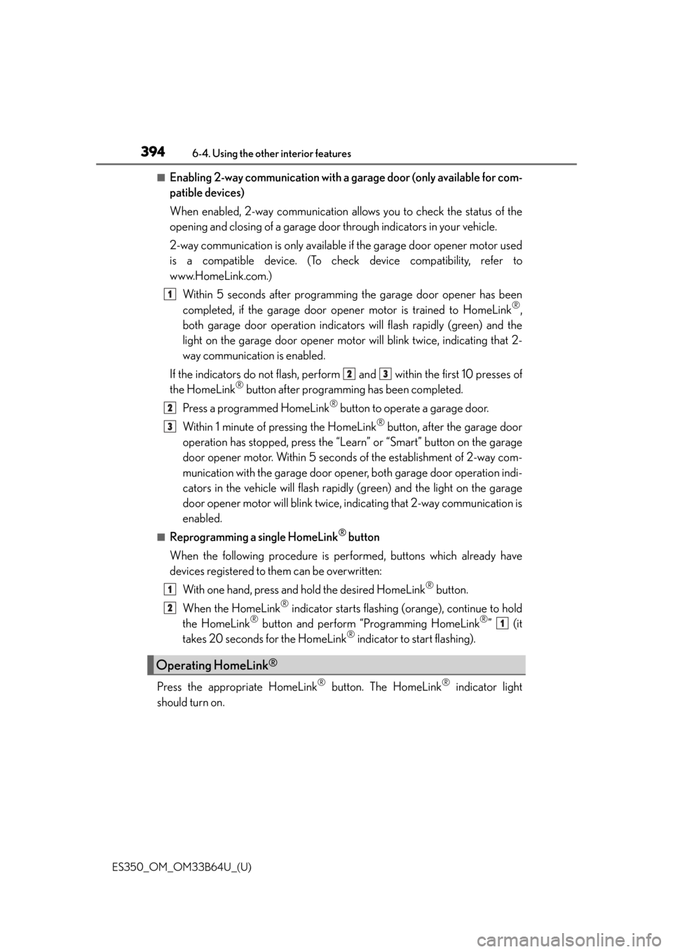 Lexus ES350 2016  Owners Manuals /  LEXUS 2016 ES350 OWNERS MANUAL (OM33B64U) 394
ES350_OM_OM33B64U_(U)6-4. Using the other interior features
■Enabling 2-way communication with a garage door (only available for com-
patible devices)
When enabled, 2-way communication allows yo