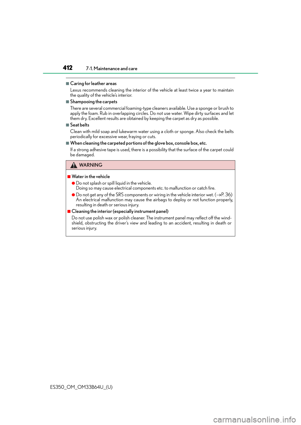 Lexus ES350 2016  Owners Manuals /  LEXUS 2016 ES350 OWNERS MANUAL (OM33B64U) 412
ES350_OM_OM33B64U_(U)7-1. Maintenance and care
■Caring for leather areas
Lexus recommends cleaning the interior of th
e vehicle at least twice a year to maintain
the quality of the vehicle’s i