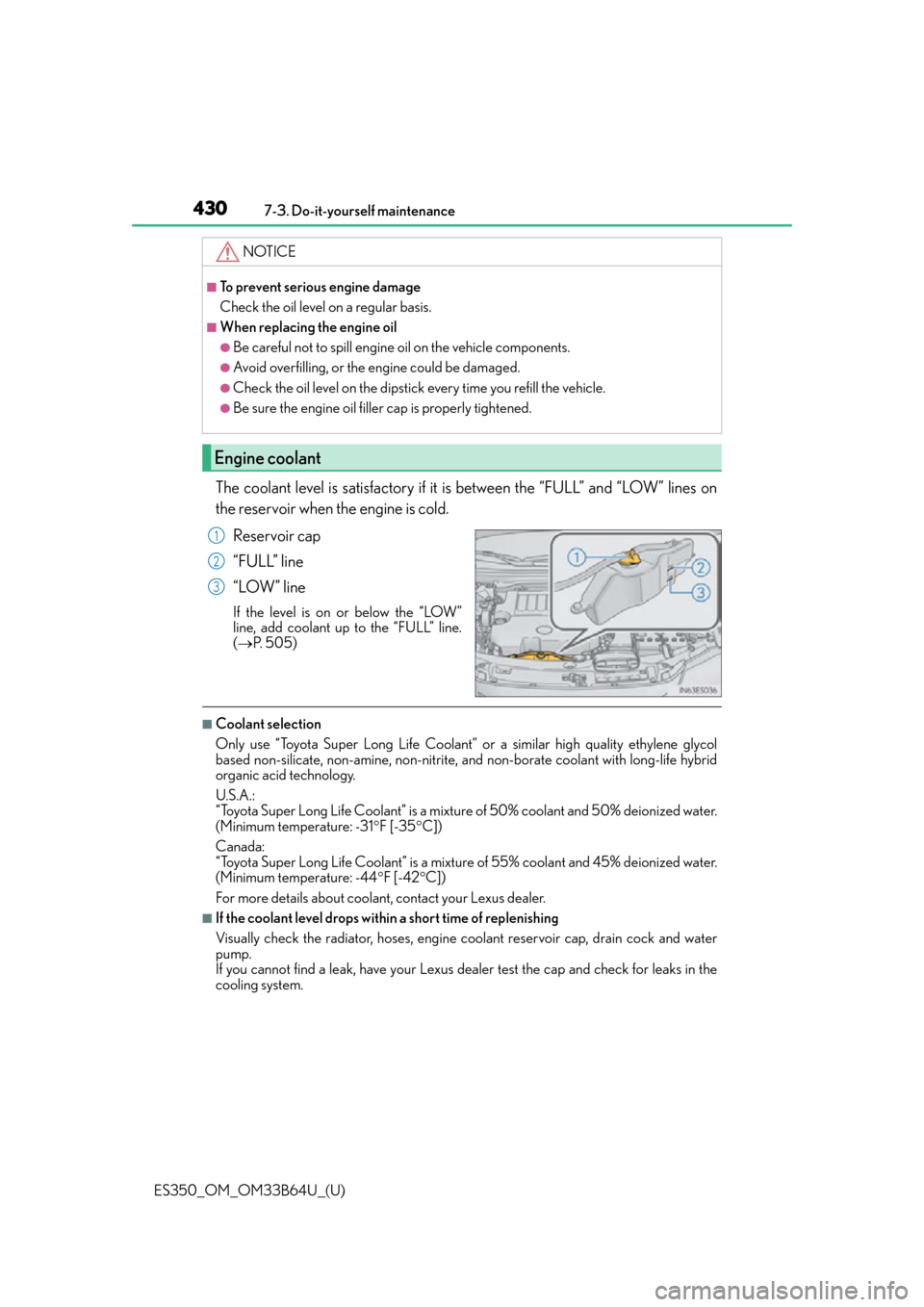 Lexus ES350 2016  Owners Manuals /  LEXUS 2016 ES350 OWNERS MANUAL (OM33B64U) 430
ES350_OM_OM33B64U_(U)7-3. Do-it-yourself maintenance
The coolant level is satisfactory if it is between the “FULL” and “LOW” lines on
the reservoir when the engine is cold.
Reservoir cap
