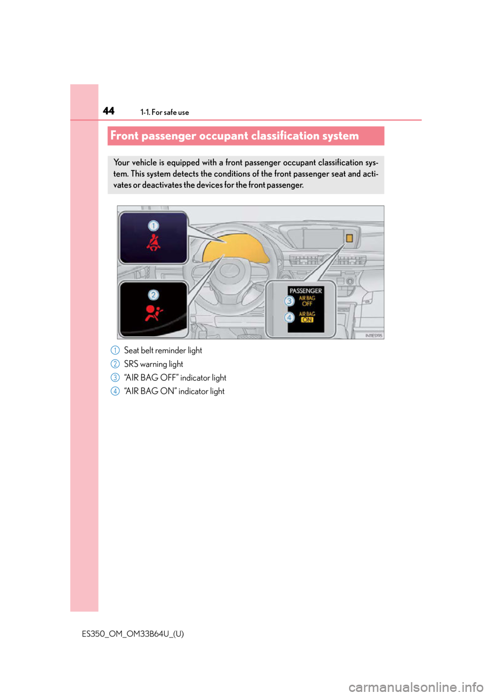 Lexus ES350 2016  Owners Manuals /  LEXUS 2016 ES350  (OM33B64U) Service Manual 441-1. For safe use
ES350_OM_OM33B64U_(U)
Front passenger occupant classification system
Your vehicle is equipped with a front passenger occupant classification sys-
tem. This system detects the condi