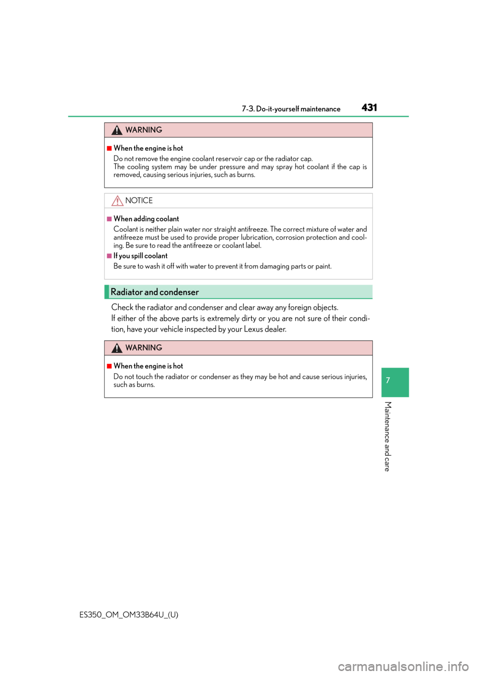 Lexus ES350 2016  Owners Manuals /  LEXUS 2016 ES350 OWNERS MANUAL (OM33B64U) ES350_OM_OM33B64U_(U)
4317-3. Do-it-yourself maintenance
7
Maintenance and care
Check the radiator and condenser and clear away any foreign objects. 
If either of the above parts is extremely dirty or