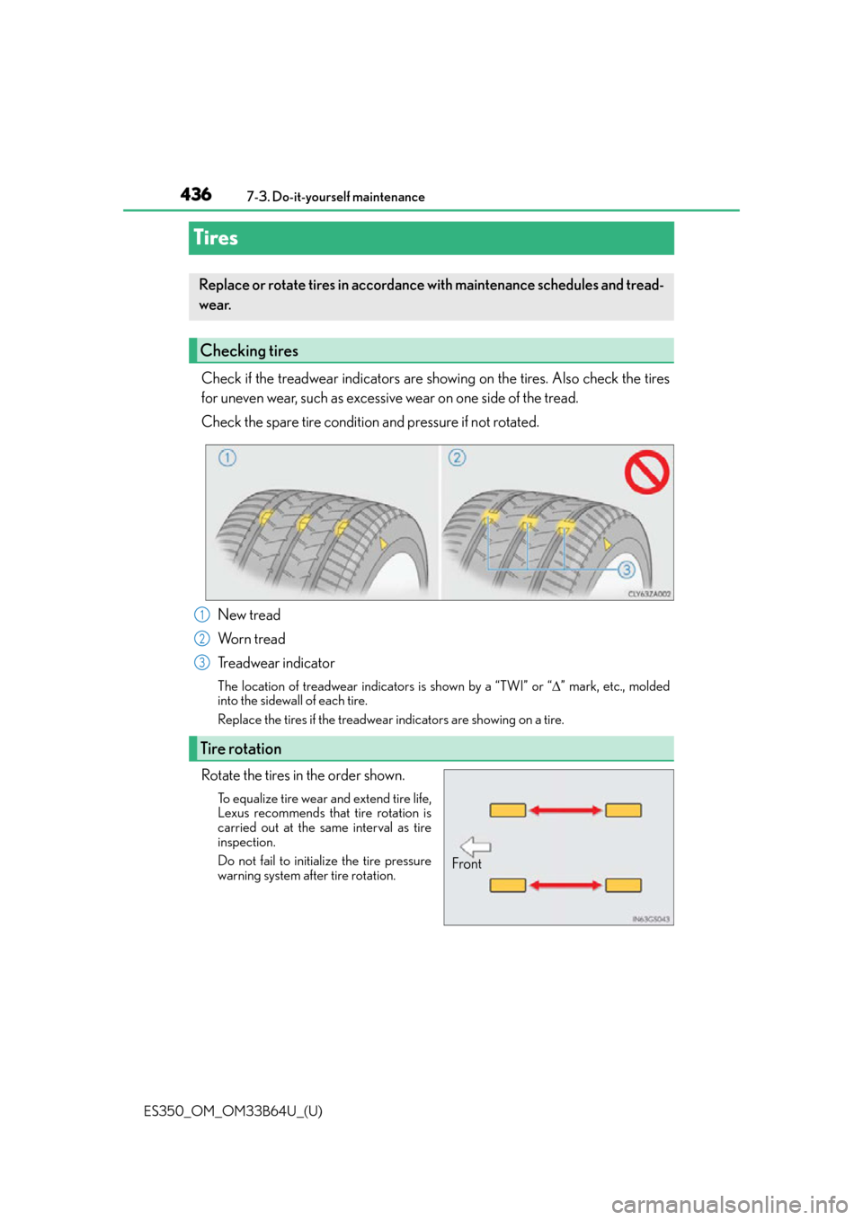 Lexus ES350 2016  Owners Manuals / 436
ES350_OM_OM33B64U_(U)7-3. Do-it-yourself maintenance
Tires
Check if the treadwear indicators are showing on the tires. Also check the tires
for uneven wear, such as excessive wear on one side of t