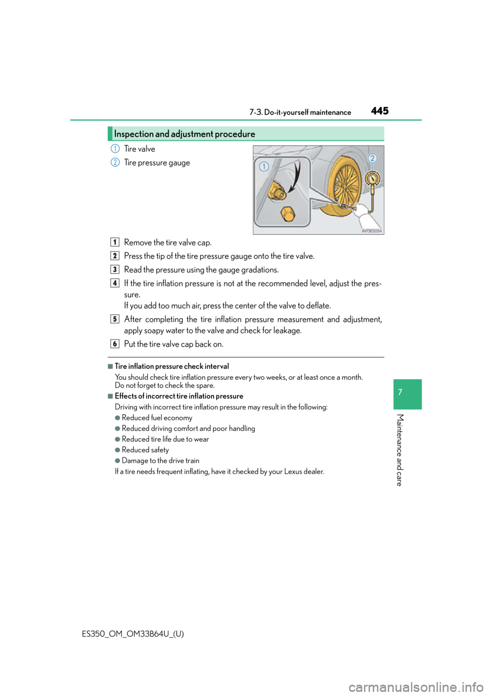 Lexus ES350 2016  Owners Manuals /  LEXUS 2016 ES350 OWNERS MANUAL (OM33B64U) ES350_OM_OM33B64U_(U)
4457-3. Do-it-yourself maintenance
7
Maintenance and care
Tire valve
Tire pressure gauge
Remove the tire valve cap.
Press the tip of the tire pressure gauge onto the tire valve.
