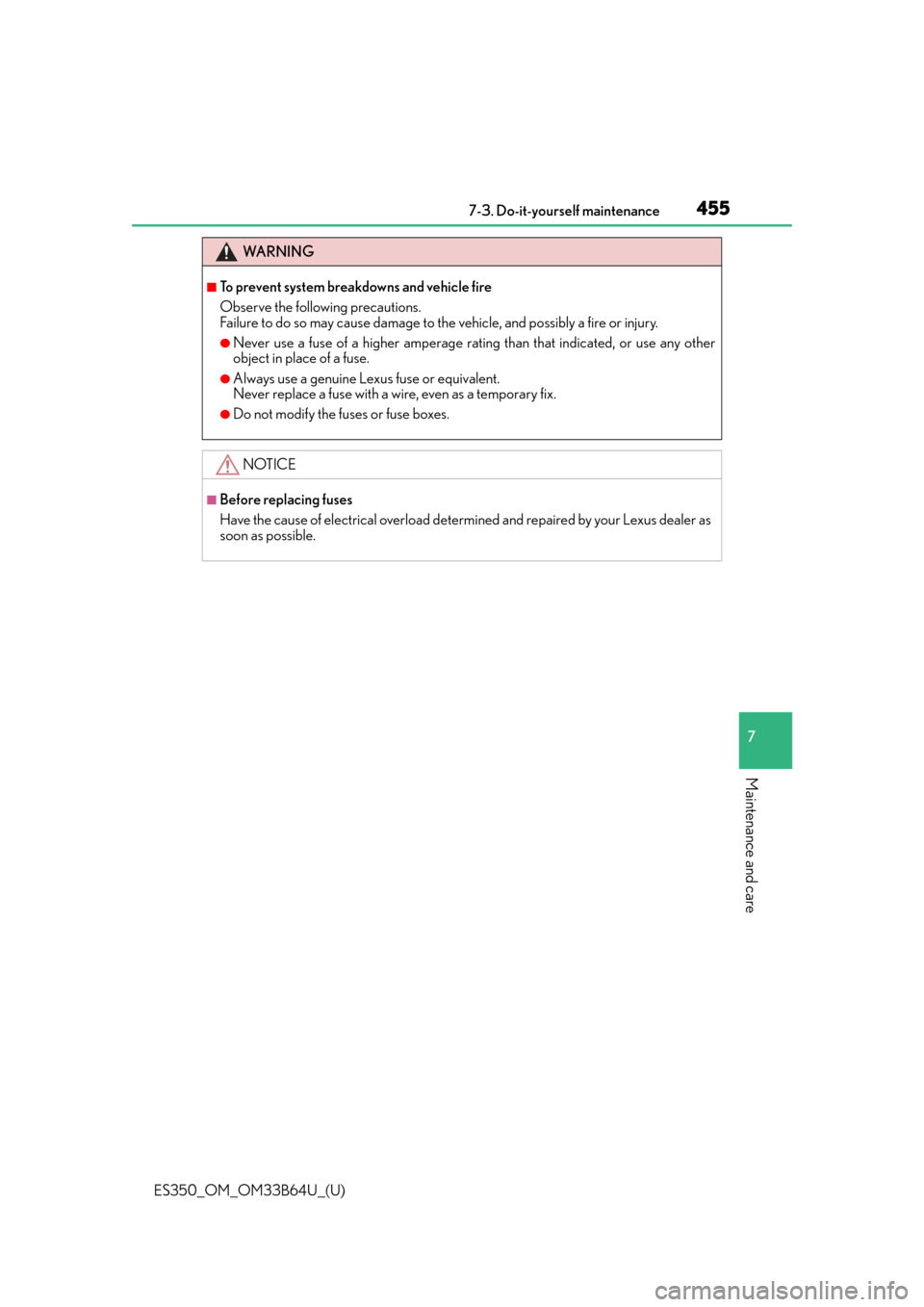 Lexus ES350 2016  Owners Manuals /  LEXUS 2016 ES350 OWNERS MANUAL (OM33B64U) ES350_OM_OM33B64U_(U)
4557-3. Do-it-yourself maintenance
7
Maintenance and care
WA R N I N G
■To prevent system breakdowns and vehicle fire
Observe the following precautions.
Failure to do so may ca