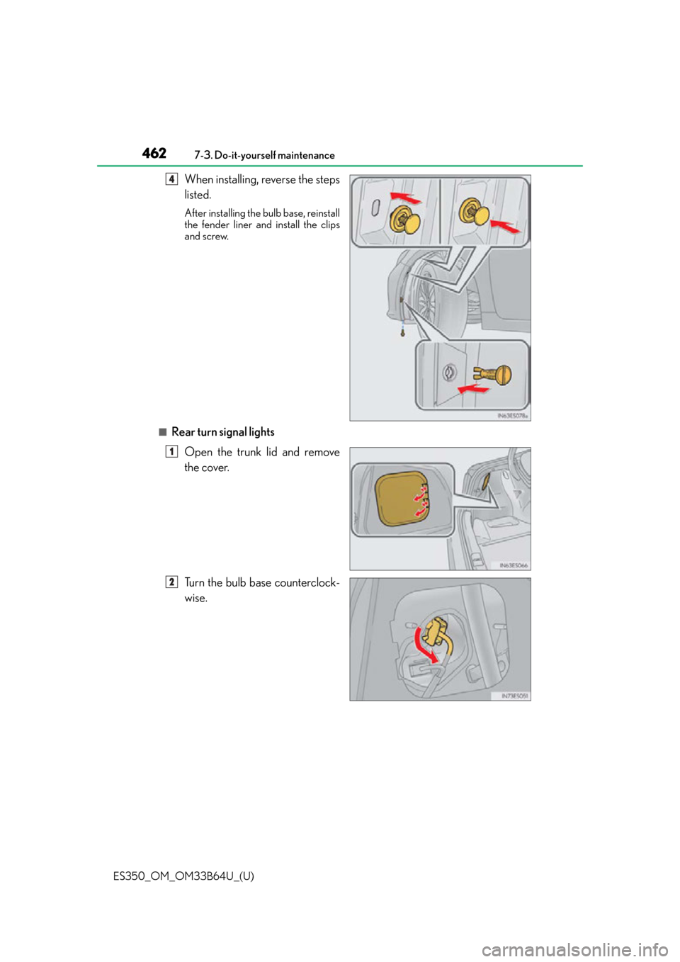 Lexus ES350 2016  Owners Manuals / 462
ES350_OM_OM33B64U_(U)7-3. Do-it-yourself maintenance
When installing, reverse the steps
listed.
After installing the bulb base, reinstall
the fender liner an
d install the clips
and screw.
■Rear