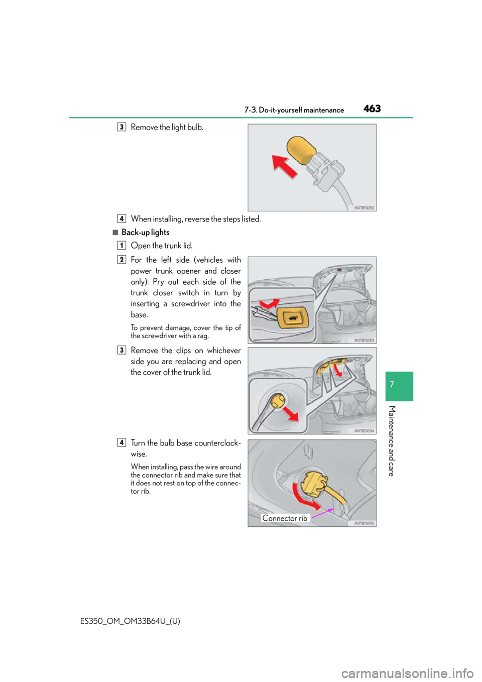 Lexus ES350 2016  Owners Manuals / ES350_OM_OM33B64U_(U)
4637-3. Do-it-yourself maintenance
7
Maintenance and care
Remove the light bulb.
When installing, reverse the steps listed.
■Back-up lightsOpen the trunk lid.
For the left side