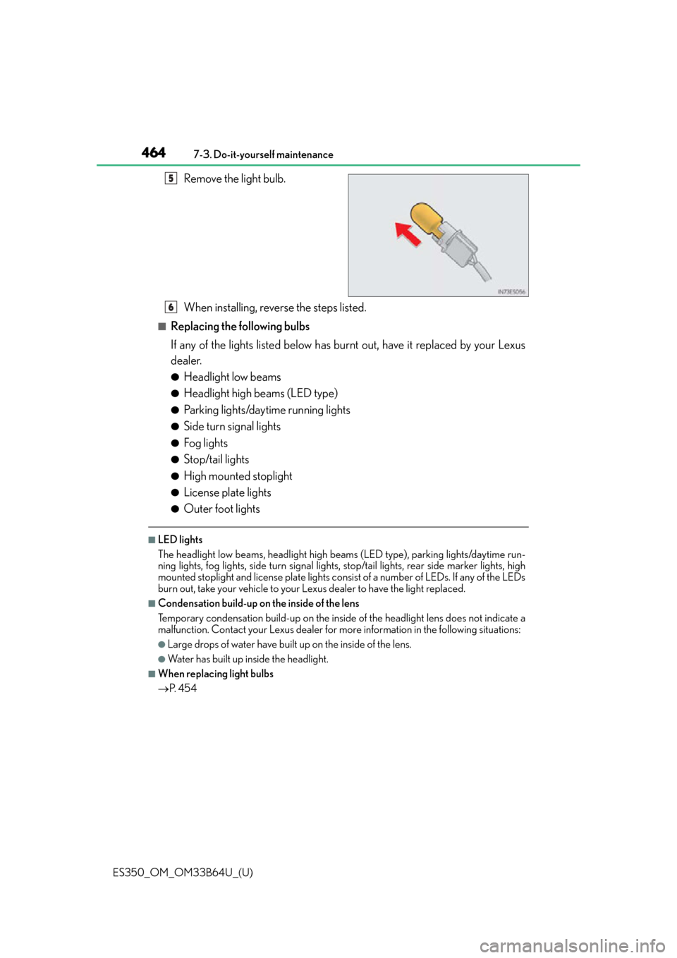 Lexus ES350 2016  Owners Manuals /  LEXUS 2016 ES350 OWNERS MANUAL (OM33B64U) 464
ES350_OM_OM33B64U_(U)7-3. Do-it-yourself maintenance
Remove the light bulb.
When installing, reverse the steps listed.
■Replacing the following bulbs
If any of the lights listed below has burnt 