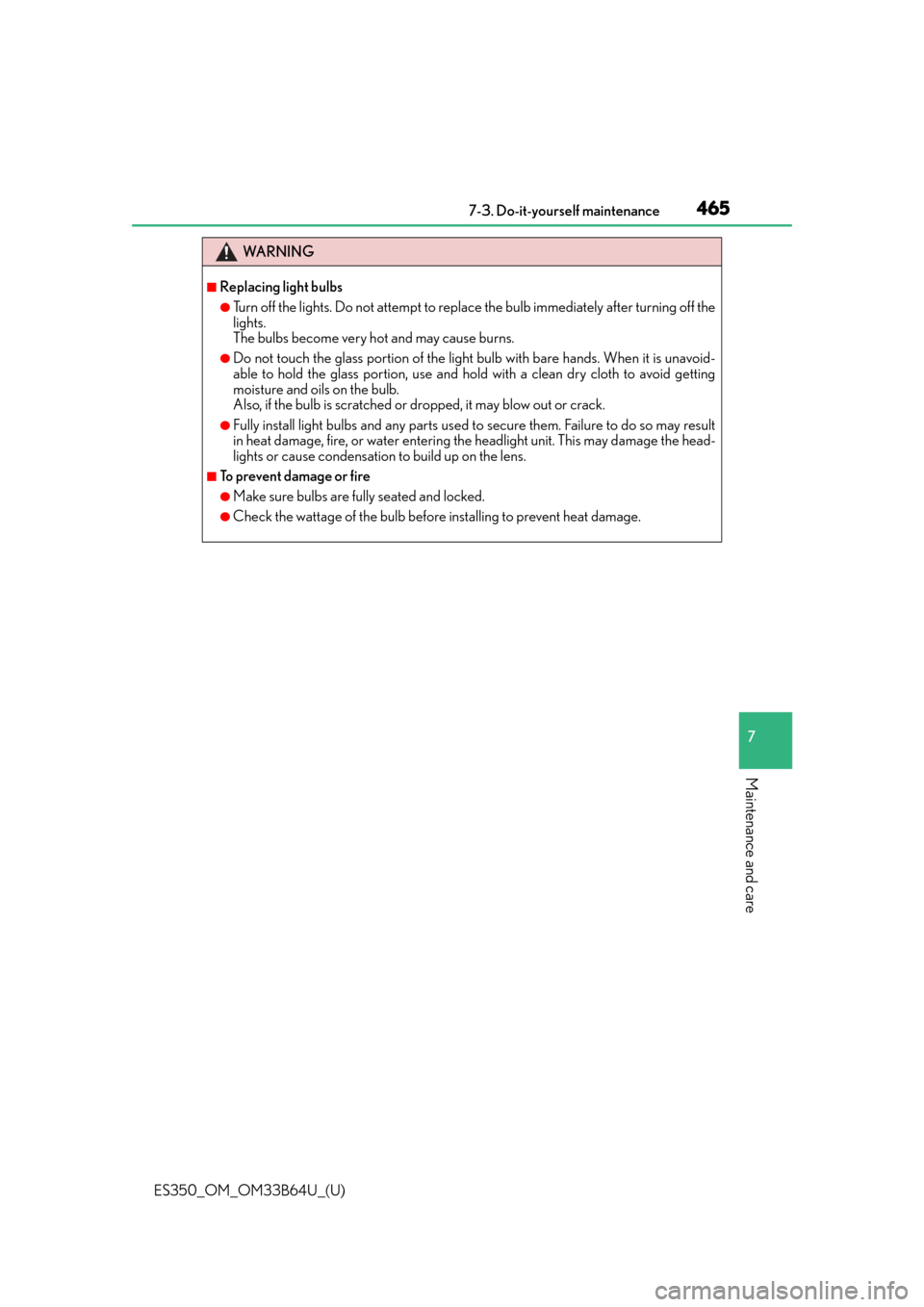 Lexus ES350 2016  Owners Manuals /  LEXUS 2016 ES350 OWNERS MANUAL (OM33B64U) ES350_OM_OM33B64U_(U)
4657-3. Do-it-yourself maintenance
7
Maintenance and care
WA R N I N G
■Replacing light bulbs
●Turn off the lights. Do not attempt to replace the bulb immediately after turni