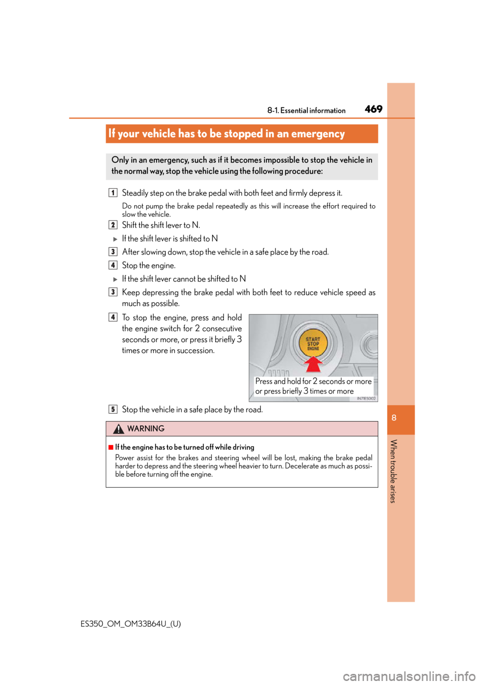 Lexus ES350 2016  s / User Guide 469
ES350_OM_OM33B64U_(U)8-1. Essential information
8
When trouble arises
If your vehicle has to be
 stopped in an emergency
Steadily step on the brake pedal with  both feet and firmly depress it.
Do 