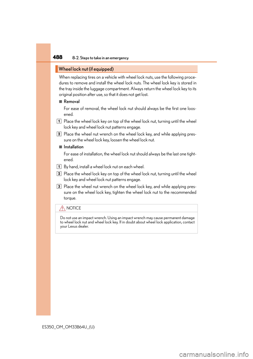 Lexus ES350 2016  Owners Manuals / 4888-2. Steps to take in an emergency
ES350_OM_OM33B64U_(U)
When replacing tires on a vehicle with wheel lock nuts, use the following proce-
dures to remove and install the wheel lock nuts. The wheel 