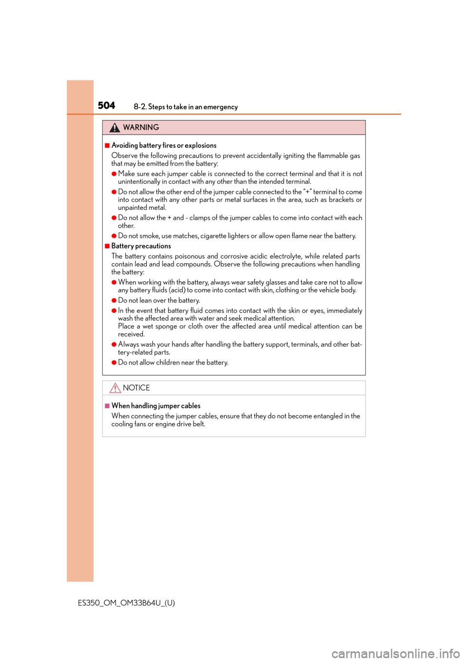 Lexus ES350 2016  Owners Manuals /  LEXUS 2016 ES350 OWNERS MANUAL (OM33B64U) 5048-2. Steps to take in an emergency
ES350_OM_OM33B64U_(U)
WA R N I N G
■Avoiding battery fires or explosions
Observe the following precautions to prevent accidentally igniting the flammable gas
th