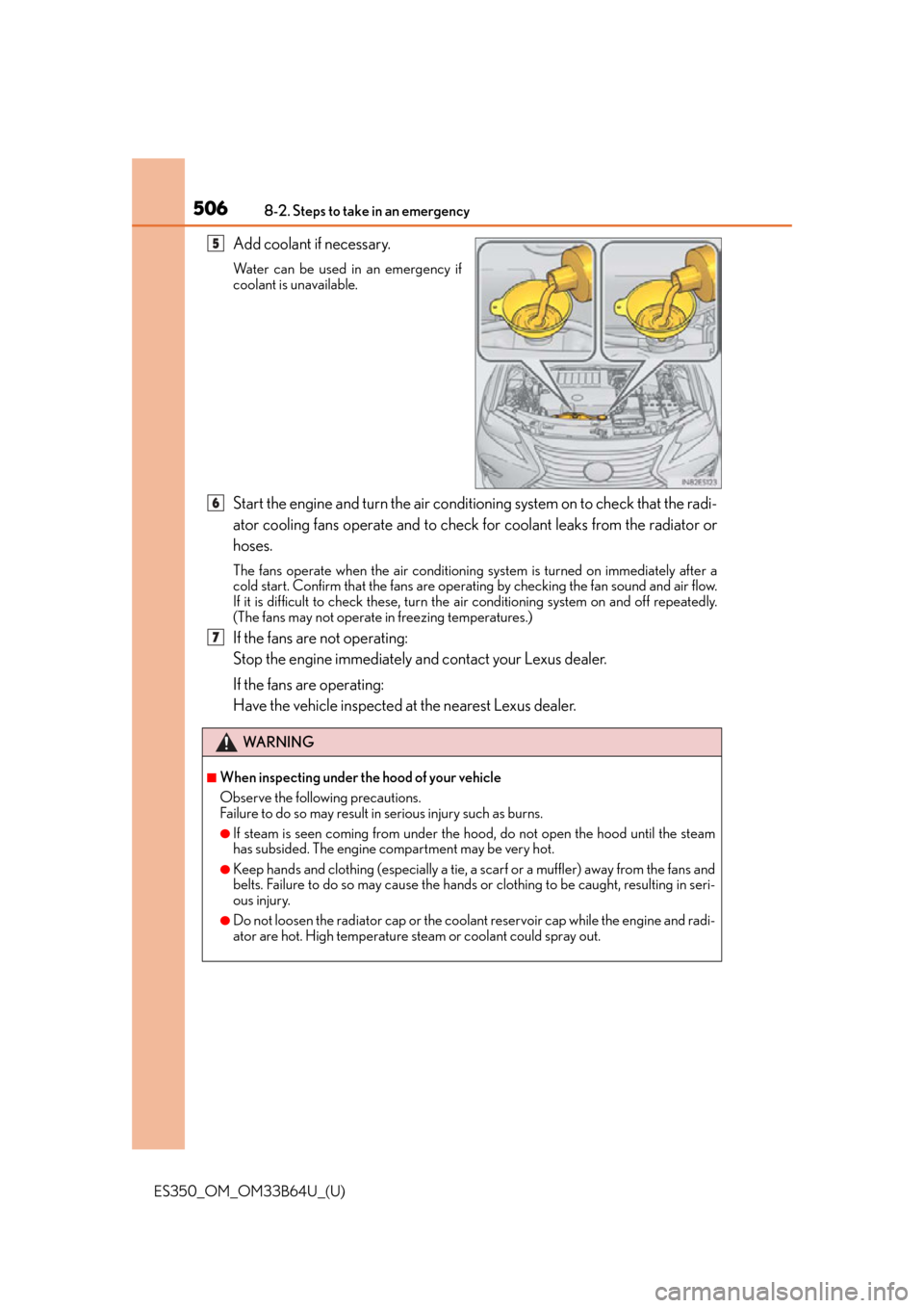 Lexus ES350 2016  Owners Manuals / 5068-2. Steps to take in an emergency
ES350_OM_OM33B64U_(U)
Add coolant if necessary.
Water can be used in an emergency if
coolant is unavailable. 
Start the engine and turn the air conditioning syste