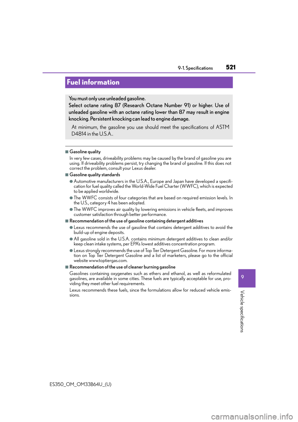 Lexus ES350 2016  Owners Manuals / 521
ES350_OM_OM33B64U_(U)9-1. Specifications
9
Vehicle specifications
Fuel information
■Gasoline quality
In very few cases, driveability problems may be caused by 
the brand of gasoline you are
usin