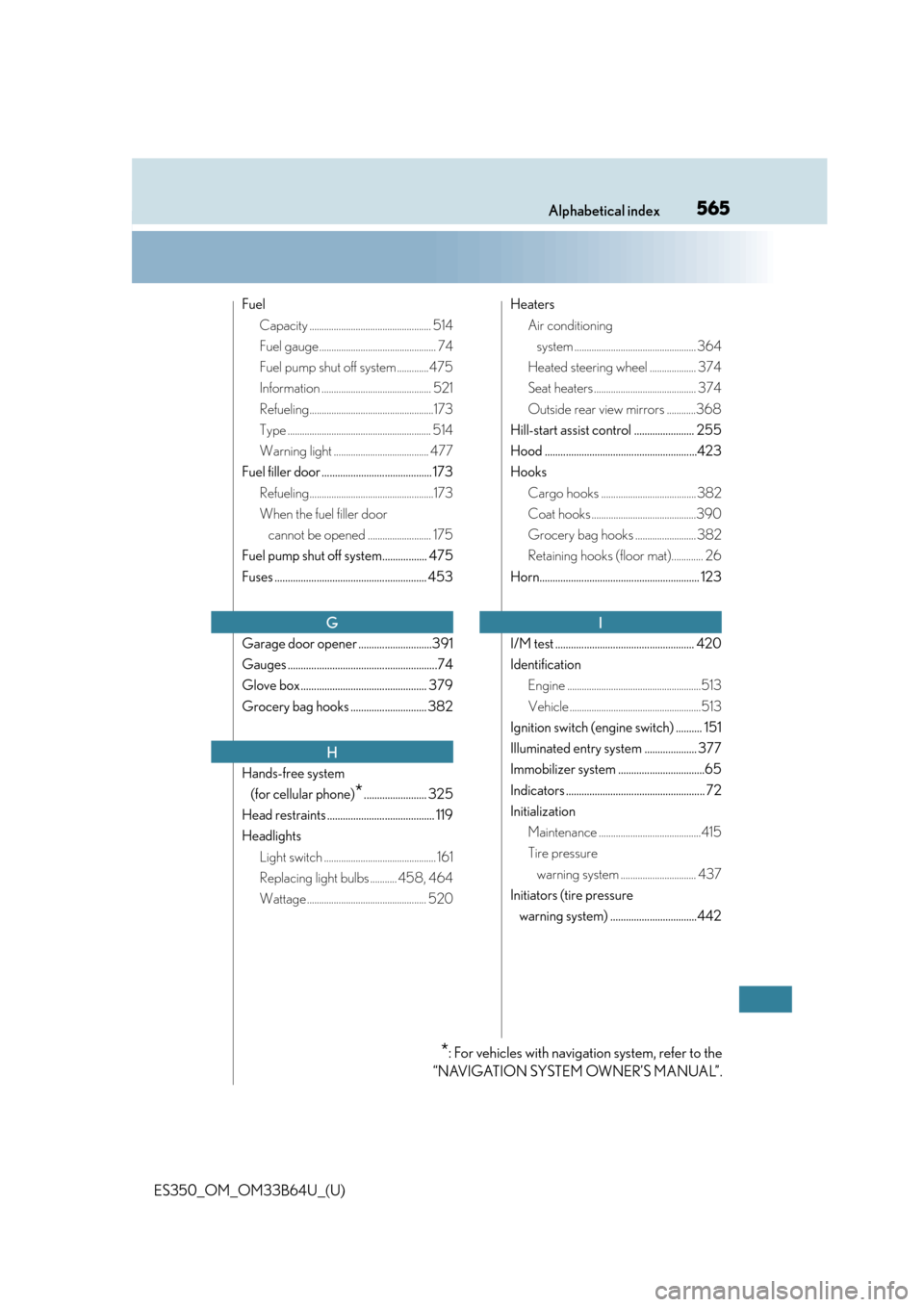 Lexus ES350 2016  Owners Manuals /  LEXUS 2016 ES350 OWNERS MANUAL (OM33B64U) 565Alphabetical index
ES350_OM_OM33B64U_(U)
FuelCapacity .................................................. 514
Fuel gauge ................................................ 74
Fuel pump shut off system