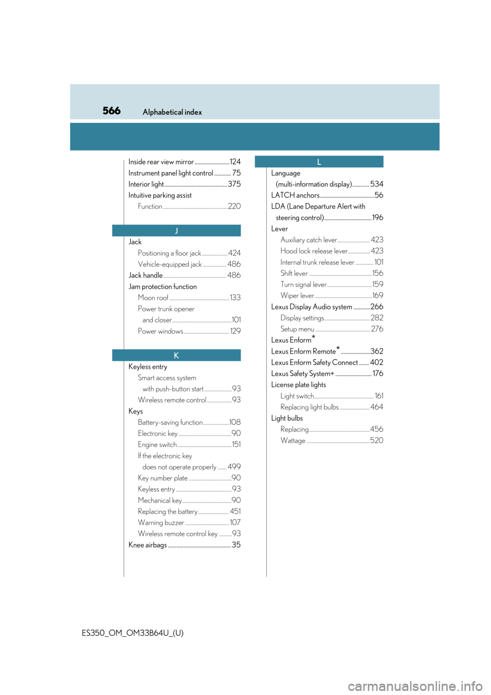 Lexus ES350 2016  Owners Manuals /  LEXUS 2016 ES350 OWNERS MANUAL (OM33B64U) 566Alphabetical index
ES350_OM_OM33B64U_(U)
Inside rear view mirror ......................... 124
Instrument panel light control ............ 75
Interior light.........................................