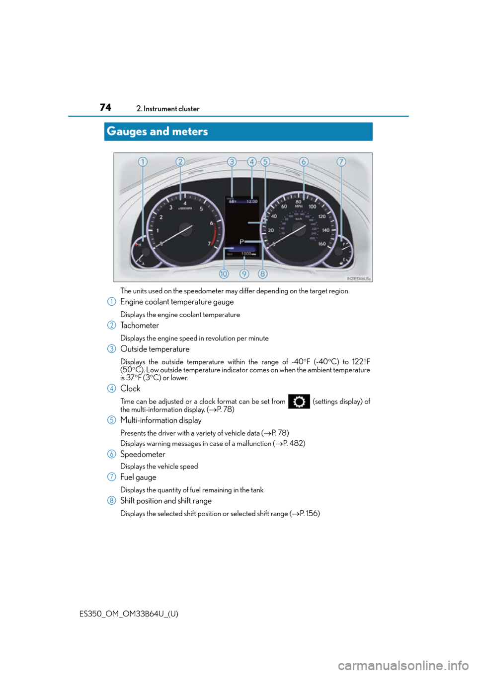Lexus ES350 2016  Owners Manuals /  LEXUS 2016 ES350 OWNERS MANUAL (OM33B64U) 74
ES350_OM_OM33B64U_(U)2. Instrument cluster
Gauges and meters
The units used on the speedometer may differ depending on the target region.
Engine coolant temperature gauge 
Displays the engine coola