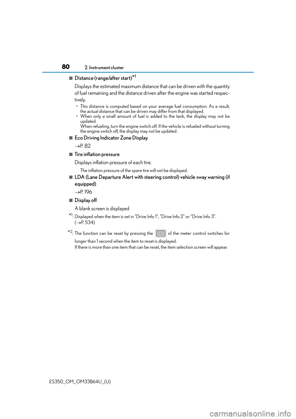Lexus ES350 2016  Owners Manuals /  LEXUS 2016 ES350 OWNERS MANUAL (OM33B64U) 80
ES350_OM_OM33B64U_(U)2. Instrument cluster
■Distance (range/after start)*1
Displays the estimated maximum distance that can be driven with the quantity
of fuel remaining and the distance driv
en 