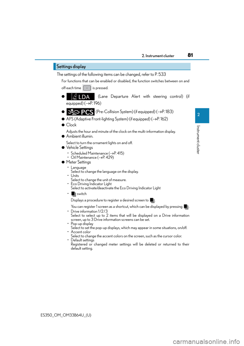 Lexus ES350 2016  Owners Manuals /  LEXUS 2016 ES350 OWNERS MANUAL (OM33B64U) ES350_OM_OM33B64U_(U)
812. Instrument cluster
2
Instrument cluster
The settings of the following items can be changed, refer to P. 533
For functions that can be enabled or disabled, the function switc
