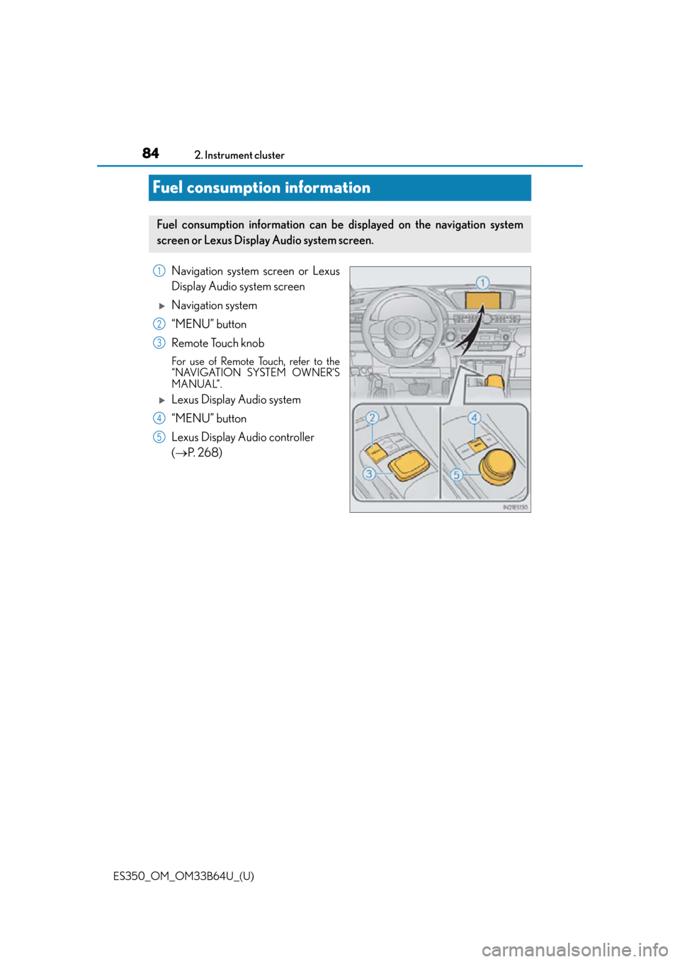 Lexus ES350 2016  Owners Manuals /  LEXUS 2016 ES350 OWNERS MANUAL (OM33B64U) 84
ES350_OM_OM33B64U_(U)2. Instrument cluster
Fuel consumption information
Navigation system screen or Lexus
Display Audio system screen
Navigation system
“MENU” button
Remote Touch knob
For us