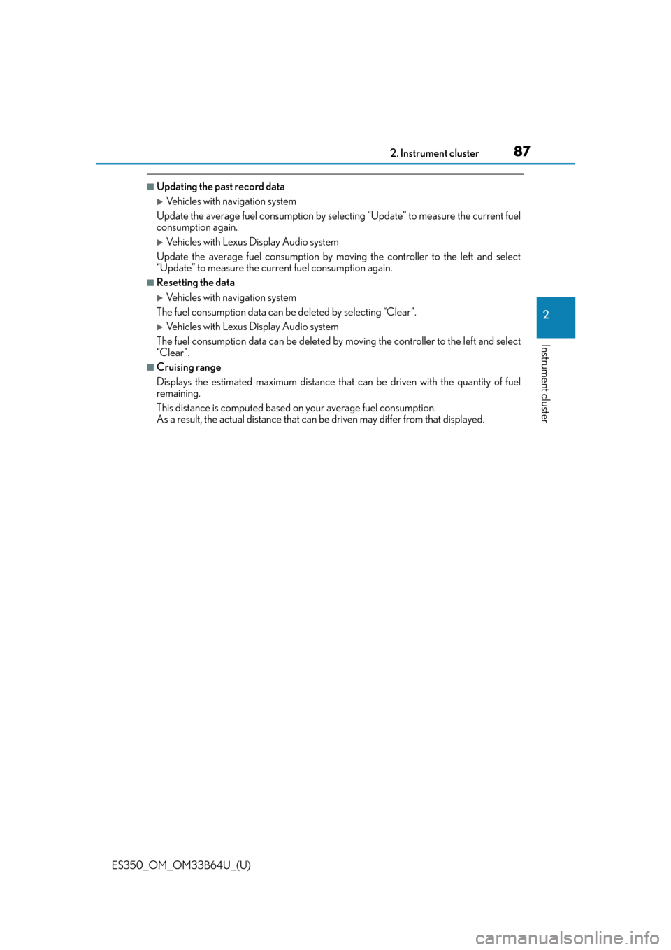 Lexus ES350 2016  Owners Manuals /  LEXUS 2016 ES350 OWNERS MANUAL (OM33B64U) ES350_OM_OM33B64U_(U)
872. Instrument cluster
2
Instrument cluster
■Updating the past record data
Vehicles with navigation system
Update the average fuel consumption by selecting “Update” to 