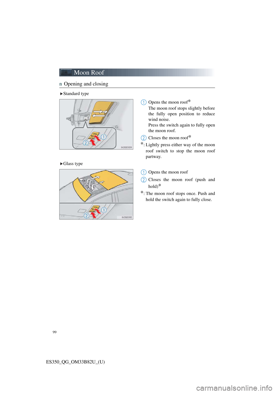 Lexus ES350 2016  Owners Mannuals / LEXUS 2016 ES350 OWNERS MANUAL QUICK GUIDE (OM33B82U) 99
ES350_QG_OM33B82U_(U)
Moon Roof
nOpening and closing
Standard type
Opens the moon roof
*
The moon roof stops slightly before
the fully open position to reduce
wind noise. 
Press the switch again to