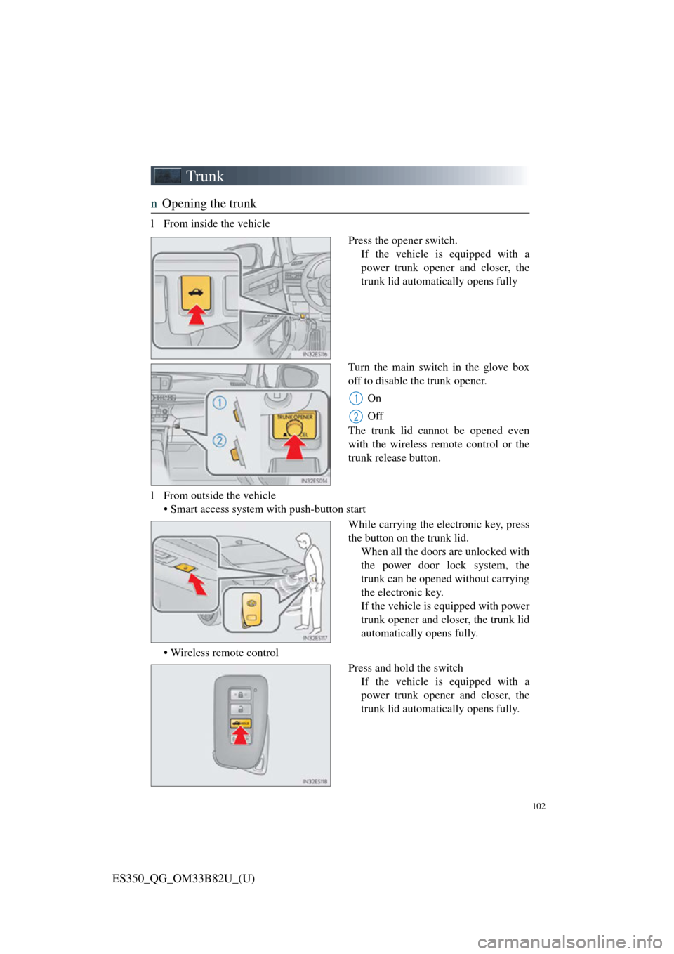 Lexus ES350 2016  Owners Mannuals / LEXUS 2016 ES350 OWNERS MANUAL QUICK GUIDE (OM33B82U) 102
ES350_QG_OM33B82U_(U)
Trunk
nOpening the trunk
l From inside the vehicle
Press the opener switch.If the vehicle is equipped with a
power trunk opener and closer, the
trunk lid automatically opens 