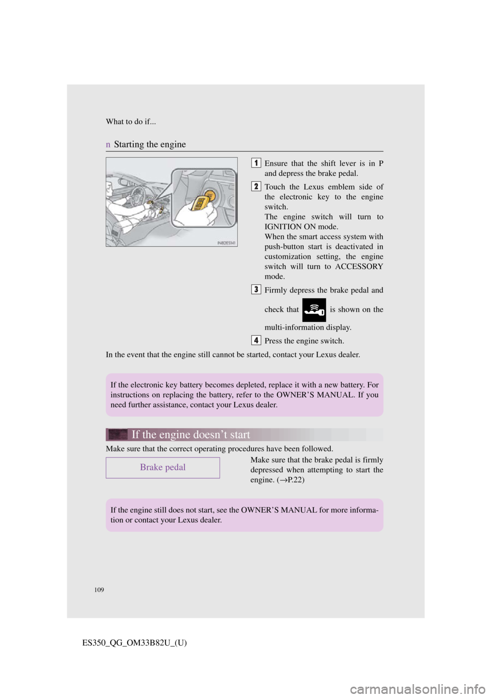 Lexus ES350 2016  Owners Mannuals / LEXUS 2016 ES350 OWNERS MANUAL QUICK GUIDE (OM33B82U) What to do if...
109
ES350_QG_OM33B82U_(U)
nStarting the engine
Ensure that the shift lever is in P
and depress the brake pedal.
Touch the Lexus emblem side of
the electronic key to the engine
switch.