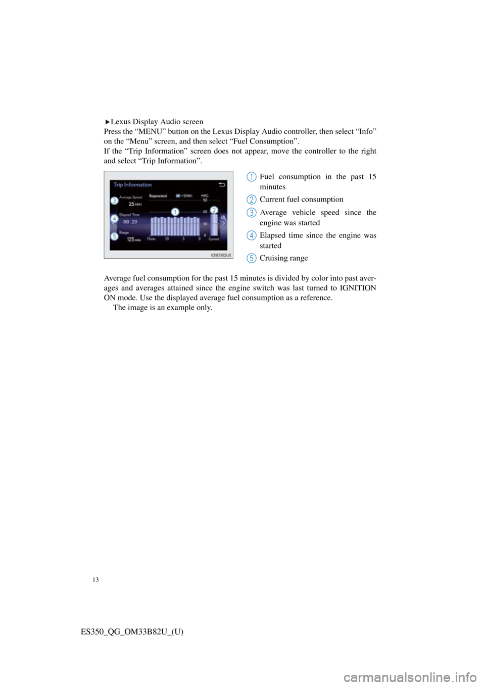 Lexus ES350 2016  Owners Mannuals / LEXUS 2016 ES350 OWNERS MANUAL QUICK GUIDE (OM33B82U) 13
ES350_QG_OM33B82U_(U)
Lexus Display Audio screen
Press the “MENU” button on the Lexus Display Audio controller, then select “Info”
on the “Menu” screen, and then  select “Fuel Consump