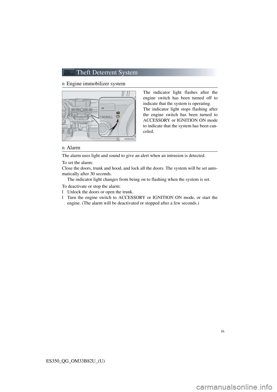 Lexus ES350 2016  Owners Mannuals / LEXUS 2016 ES350 OWNERS MANUAL QUICK GUIDE (OM33B82U) 16
ES350_QG_OM33B82U_(U)
Theft Deterrent System
nEngine immobilizer system
The indicator light flashes after the
engine switch has been turned off to
indicate that the system is operating.
The indicat