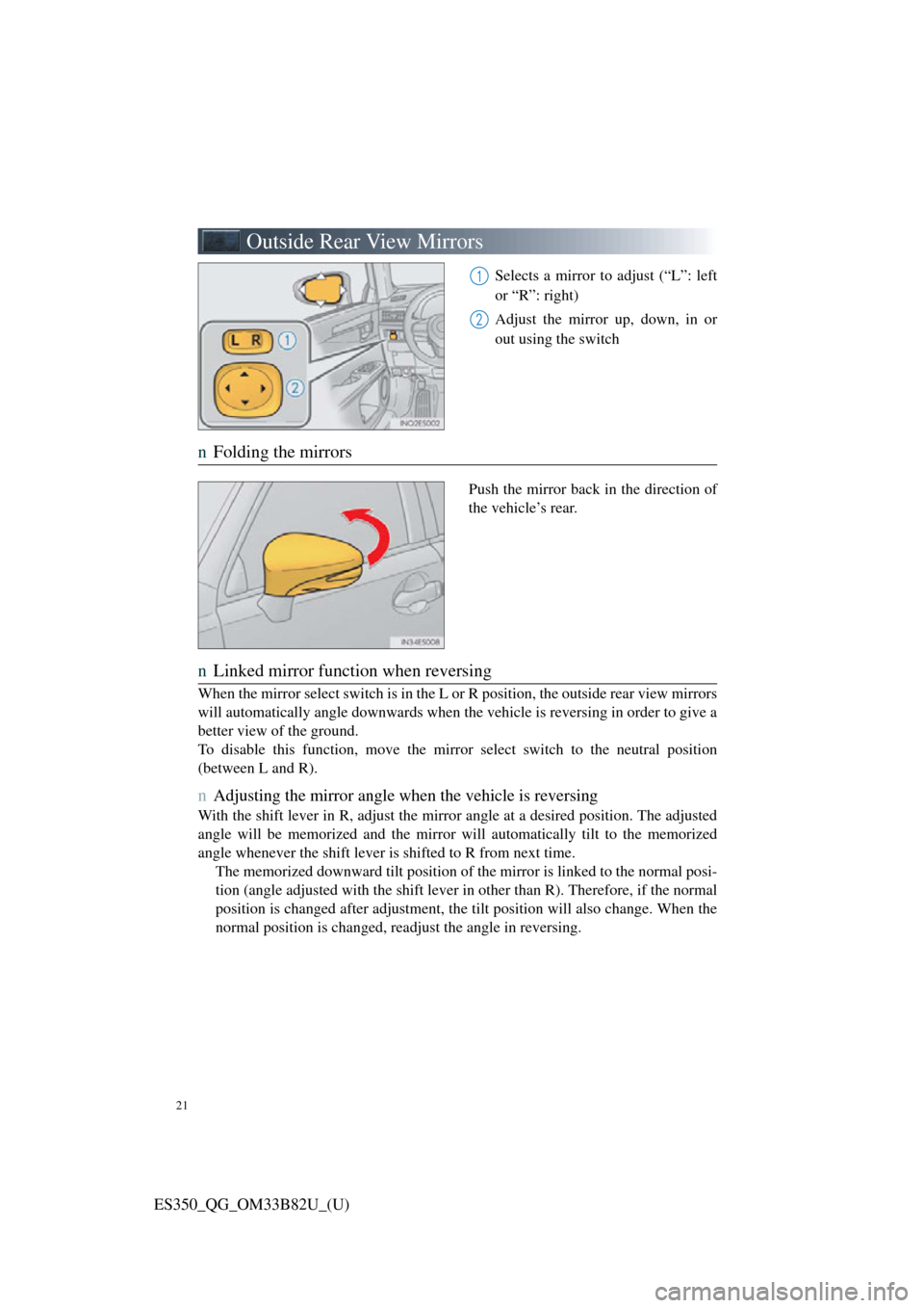 Lexus ES350 2016  Owners Mannuals / LEXUS 2016 ES350  QUICK GUIDE (OM33B82U) Owners Manual 21
ES350_QG_OM33B82U_(U)
Outside Rear View Mirrors
Selects a mirror to adjust (“L”: left
or “R”: right)
Adjust the mirror up, down, in or
out using the switch
nFolding the mirrors
Push the mir