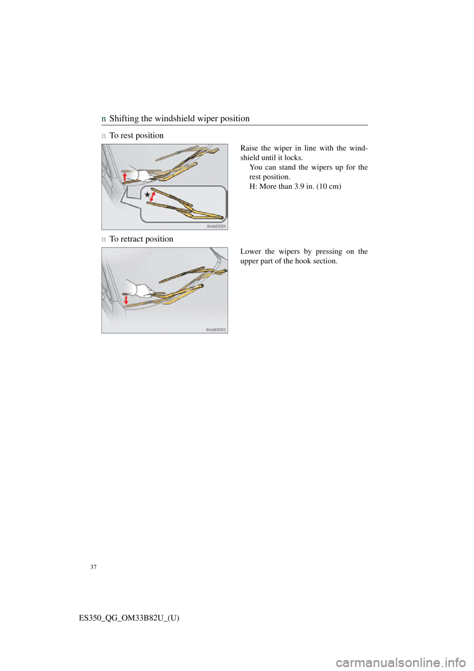 Lexus ES350 2016  Owners Mannuals / LEXUS 2016 ES350  QUICK GUIDE (OM33B82U) Owners Guide 37
ES350_QG_OM33B82U_(U)
nShifting the windshield wiper position
n
To rest position
Raise the wiper in line with the wind-
shield until it locks. You can stand the wipers up for the
rest position.
H: 