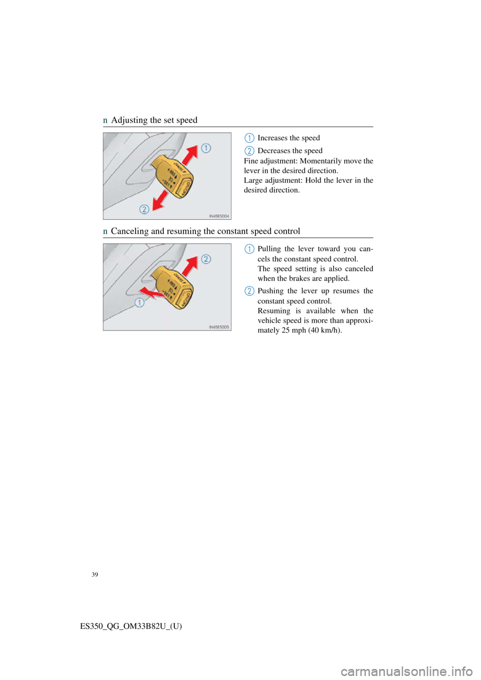 Lexus ES350 2016  Owners Mannuals / LEXUS 2016 ES350  QUICK GUIDE (OM33B82U) Owners Guide 39
ES350_QG_OM33B82U_(U)
nAdjusting the set speed
Increases the speed
Decreases the speed
Fine adjustment: Momentarily move the
lever in the desired direction.
Large adjustment: Hold the lever in the
