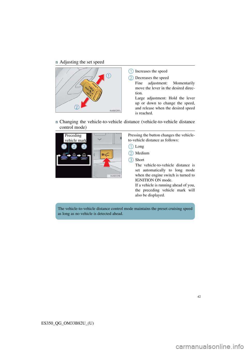 Lexus ES350 2016  Owners Mannuals / LEXUS 2016 ES350  QUICK GUIDE (OM33B82U) Service Manual 42
ES350_QG_OM33B82U_(U)
nAdjusting the set speed
Increases the speed
Decreases the speed
Fine adjustment: Momentarily
move the lever in the desired direc-
tion.
Large adjustment: Hold the lever
up or